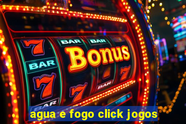 agua e fogo click jogos